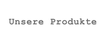 Unsere Produkte
