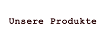Unsere Produkte